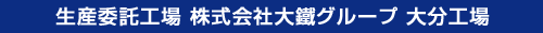 生産委託工場 株式会社大鐵グループ 大分工場