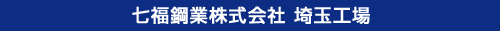 七福鋼業株式会社 埼玉工場